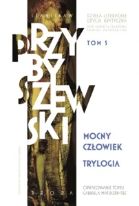 Trylogia. Mocny człowiek Dzieła literackie. Edycja krytyczna. Tom 5 Trylogia. Mocny człowiek Dzieła literackie. Edycja krytyczna. Tom 5