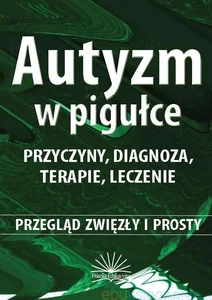 Autyzm w pigułce. Przyczyny, diagnoza, terapie... Autyzm w pigułce. Przyczyny, diagnoza, terapie...