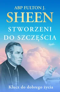 Stworzeni do szczęścia Klucz do dobrego życia Stworzeni do szczęścia Klucz do dobrego życia