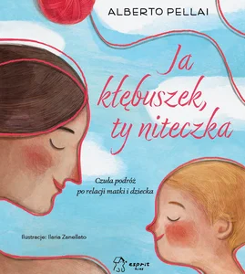 Ja kłębuszek ty niteczka Czuła podróż po relacji matki i dziecka