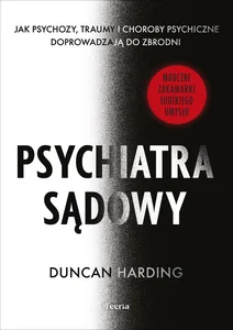 Psychiatra sądowy. Jak psychozy, traumy i choroby psychiczne doprowadzają do zbrodni Psychiatra sądowy. Jak psychozy, traumy i choroby psychiczne doprowadzają do zbrodni