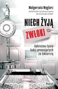 Niech żyją zwłoki. Sekretne życie ludzi pracujących ze śmiercią Niech żyją zwłoki. Sekretne życie ludzi pracujących ze śmiercią