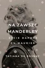 Na zawsze Manderley. Życie Daphne Du Maurier Na zawsze Manderley. Życie Daphne Du Maurier