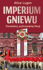 Imperium gniewu. Paradoksy putinowskiej Rosji Imperium gniewu. Paradoksy putinowskiej Rosji