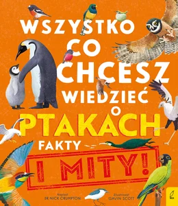 Wszystko, co chcesz wiedzieć ptakach. Fakty i mity Wszystko, co chcesz wiedzieć ptakach. Fakty i mity