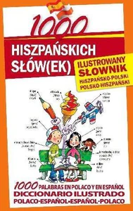 1000 hiszpańskich słówek Ilustrowany słownik hiszpańsko-polski polsko-hiszpański