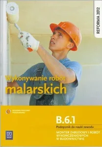 Wykonywanie robót malarskich. Kwalifikacja B.6.1. Podręcznik do nauki zawodu monter zabudowy i robót wykończeniowych w budownictwie