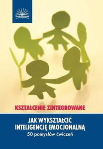 Jak wykształcić inteligencję emocjonalną 50 pomysłów ćwiczeń Kształcenie zintegrowane