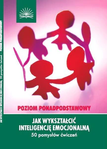 Jak wykształcić inteligencję emocjonalną 50 pomysłów ćwiczeń Poziom ponadpodstawowy