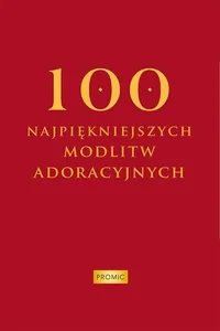 100 najpiękniejszych modlitw adoracyjnych