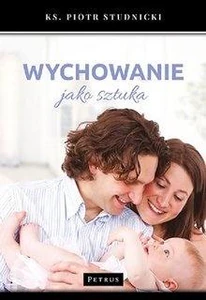 Wychowanie jako sztuka Wychowanie jako sztuka