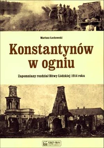 Konstantynów w ogniu Zapomniany rozdział Bitwy Łódzkiej 1914 roku