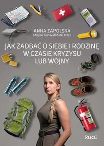 Jak zadbać o siebie i rodzinę w czasie kryzysu lub wojny Jak zadbać o siebie i rodzinę w czasie kryzysu lub wojny