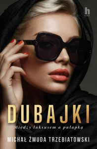 Dubajki. Między luksusem a pułapką Dubajki. Między luksusem a pułapką