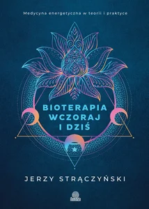 Bioterapia wczoraj i dziś. Medycyna energetyczna w teorii i praktyce wyd. 2026