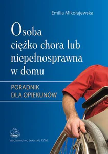 Osoba ciężko chora lub niepełnosprawna w domu Poradnik dla opiekunów