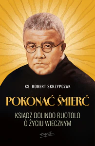 Pokonać śmierć. Ksiądz Dolindo Ruotolo o życiu wiecznym