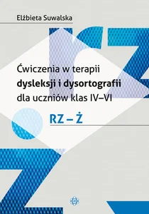 Ćwiczenia w terapii dysleksji i dysortografii dla uczniów klas IV-VI RZ-Ż