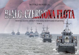 Biało-czerwona flota Współczesne okręty Polskiej Marynarki Wojennej. Tom II
