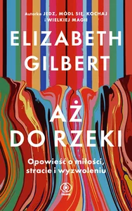 Aż do rzeki. Opowieść o miłości, stracie i wyzwoleniu Aż do rzeki. Opowieść o miłości, stracie i wyzwoleniu
