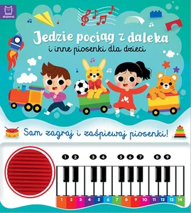 Jedzie pociąg z daleka i inne piosenki dla dzieci. Sam zagraj i zaśpiewaj piosenki! Książka z pianin
