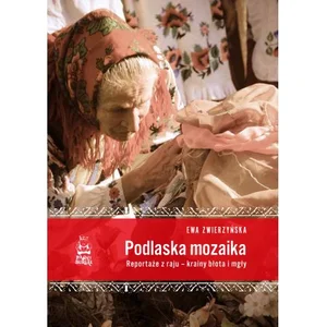 Podlaska mozaika. Reportaże z raju – krainy błota i mgły