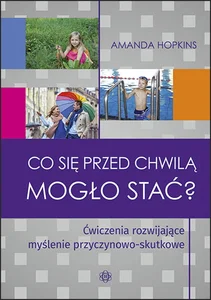Co się przed chwilą mogło stać? Ćwiczenia rozwijające myślenie przyczynowo-skutkowe