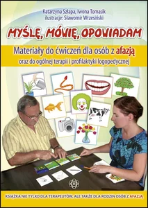 Myślę mówię opowiadam Materiały do ćwiczeń dla osób z afazją oraz do ogólnej terapii i profilaktyki logopedycznej