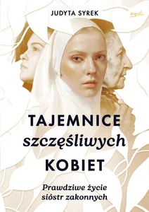 Tajemnice szczęśliwych kobiet Prawdziwe życie sióstr zakonnych