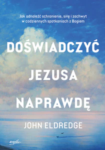 Doświadczyć Jezusa naprawdę. Jak odnaleźć schronienie, siłę i zachwyt w codziennych spotkaniach z Bogiem Doświadczyć Jezusa naprawdę. Jak odnaleźć schronienie, siłę i zachwyt w codziennych spotkaniach z Bogiem