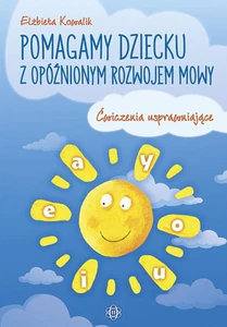 Pomagamy dziecku z opóźnionym rozwojem mowy Ćwiczenia usprawniające Pomagamy dziecku z opóźnionym rozwojem mowy Ćwiczenia usprawniające