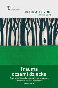 Trauma oczami dziecka. Powrót powszedniego cudu uzdrowienia od narodzin do czasu dojrzewania