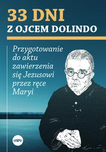 33 dni z ojcem Dolindo Przygotowanie do aktu zawierzenia się Jezusowi przez ręce Maryi