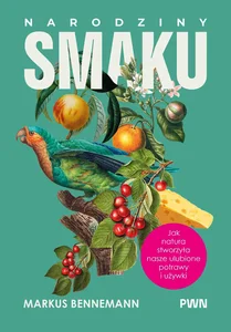 Narodziny smaku. Jak natura stworzyła nasze ulubione potrawy i używki Narodziny smaku. Jak natura stworzyła nasze ulubione potrawy i używki