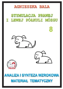 Stymulacja Prawej i Lewej Półkuli Mózgu Zeszyt 8 Analiza i synteza wzrokowa Materiał tematyczny Stymulacja Prawej i Lewej Półkuli Mózgu Zeszyt 8 Analiza i synteza wzrokowa Materiał tematyczny