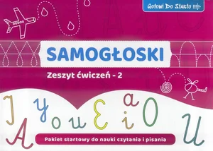 Gotowi do startu Samogłoski Zeszyt ćwiczeń 2 Pakiet startowy do nauki czytania i pisania