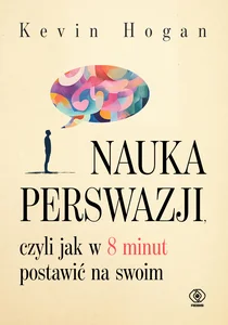 Nauka perswazji czyli jak w 8 minut postawić na swoim