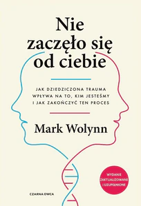 Nie zaczęło się od ciebie. Jak dziedziczona trauma wpływa na to, kim jesteśmy i jak zakończyć ten proces