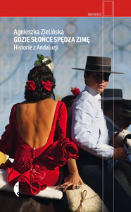 Gdzie słońce spędza zimę. Historie z Andaluzji Gdzie słońce spędza zimę. Historie z Andaluzji