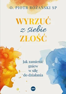 Wyrzuć z siebie złość. Jak zamienić gniew w siłę do działania Wyrzuć z siebie złość. Jak zamienić gniew w siłę do działania