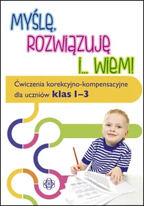 Myślę rozwiązuję i wiem Ćwiczenia korekcyjno-kompensacyjne dla uczniów klas 1-3