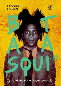 Basquiat. Życie i dziedzictwo legendy sztuki Basquiat. Życie i dziedzictwo legendy sztuki