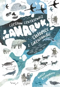 Anaruk, chłopiec z Grenlandii wyd. 2026 Anaruk, chłopiec z Grenlandii wyd. 2026
