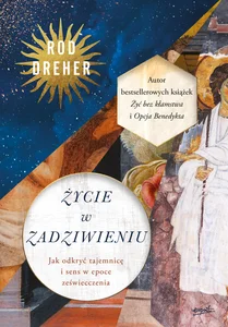 Życie w zadziwieniu Jak odkryć tajemnicę i sens w epoce zeświecczenia