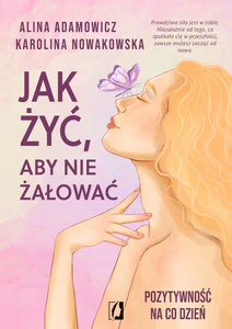 Jak żyć, aby nie żałować. Pozytywność na co dzień