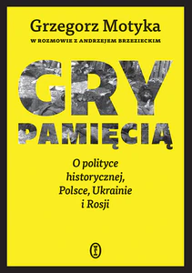 Gry pamięcią. O polityce historycznej, Polsce, Ukrainie i Rosji