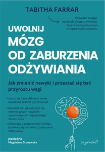 Uwolnij mózg od zaburzenia odżywiania Praktyczny przewodnik po reorganizacji nerwowej Uwolnij mózg od zaburzenia odżywiania Praktyczny przewodnik po reorganizacji nerwowej
