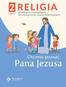 Religia 2 Podręcznik z ćwiczeniami Część.2 - Chcemy poznać Pana Jezusa Religia 2 Podręcznik z ćwiczeniami Część.2 - Chcemy poznać Pana Jezusa