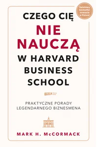 Czego cię nie nauczą w Harvard Business School Praktyczne porady legendarnego biznesmena