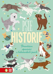 Psie historie. Prawdziwe opowieści o bohaterskich psach Psie historie. Prawdziwe opowieści o bohaterskich psach